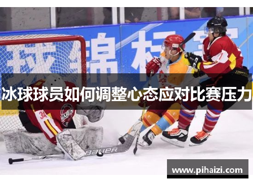 冰球球员如何调整心态应对比赛压力
